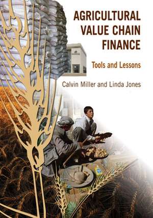 Agricultural Value Chain Finance: Tools and Lessons de Calvin Miller