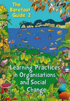 Barefoot Guide to Learning Practices in Organisations and Social Change de The 2nd Barefoot Guide Writers' Collective