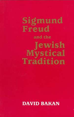 Sigmund Freud and the Jewish Mystical Tradition de David Bakan