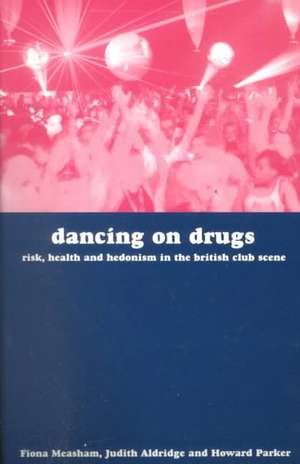 Dancing with Drugs: Risk, Health and Hedonism in the British Club Scene de Fiona Measham