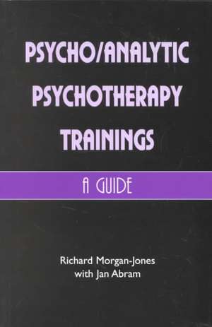 Psychoanalytic Psychotherapy Trainings: A Guide de Richard Morgan-Jones