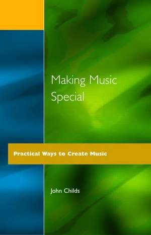 Making Music Special: Practical Ways to Create Music de John Childs