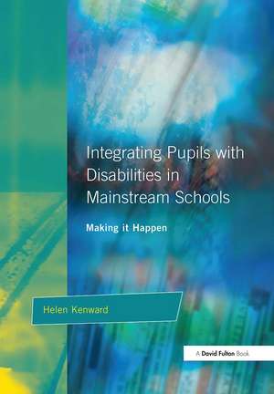 Integrating Pupils with Disabilities in Mainstream Schools: Making It Happen de Helen Kenward