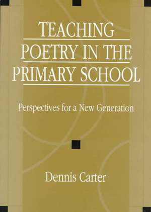 Teaching Poetry in the Primary School: Perspectives for a New Generation de David Carter