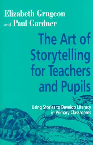 The Art of Storytelling for Teachers and Pupils: Using Stories to Develop Literacy in Primary Classrooms de Elizabeth Grugeon