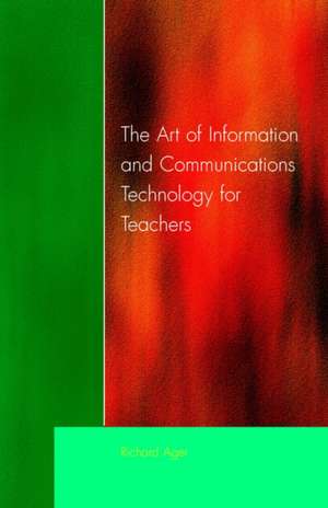 Art of Information of Communications Technology for Teachers de Richard Ager