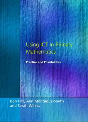 Using ICT in Primary Mathematics: Practice and Possibilities de Bob Fox