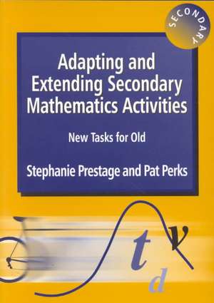 Adapting and Extending Secondary Mathematics Activities: New Tasks FOr Old de Stephanie Prestage