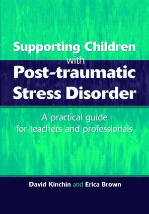 Supporting Children with Post Tramautic Stress Disorder: A Practical Guide for Teachers and Profesionals de David Kinchin