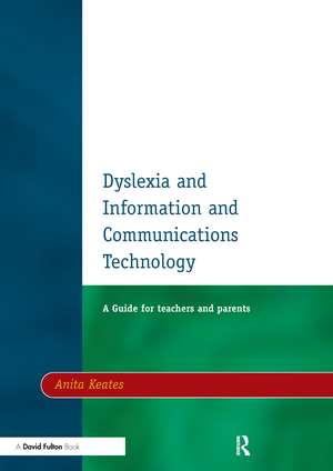 Dyslexia and Information and Communications Technology: A Guide for Teachers and Parents de Anita Keates