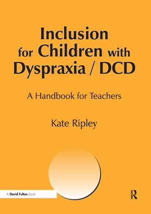 Inclusion for Children with Dyspraxia: A Handbook for Teachers de kate Ripley