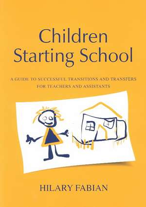 Children Starting School: A Guide to Successful Transitions and Transfers for Teachers and Assistants de Hilary Fabian