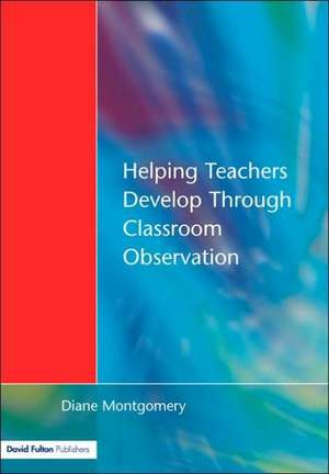 Helping Teachers Develop through Classroom Observation de Diane Montgomery