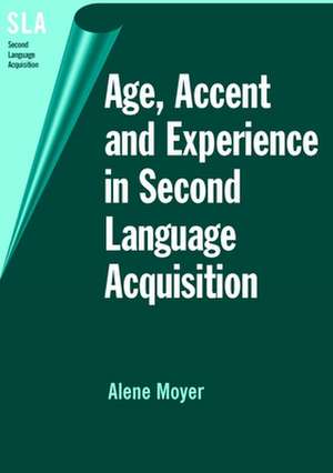 Age, Accent and Experience in Second Language Acquisition: An Integrated Approach to Critical Period Inquiry de Alene Moyer