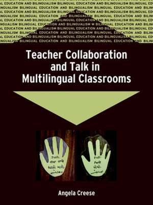 Teacher Collaboration And Talk In Multilingual Classrooms de Angela Creese