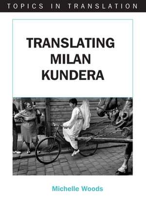 Translating Milan Kundera de Michelle Woods