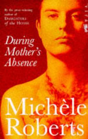 DURING MOTHER'S ABSENCE de Michele Roberts