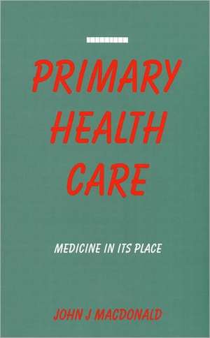 Primary Health Care: Medicine in Its Place de John J Macdonald