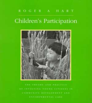 Children's Participation: The Theory and Practice of Involving Young Citizens in Community Development and Environmental Care de Roger A. Hart