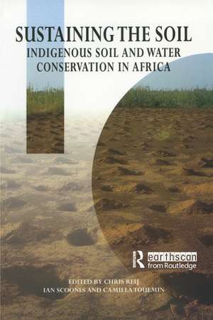 Sustaining the Soil: Indigenous Soil and Water Conservation in Africa de Chris Reij