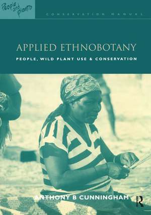 Applied Ethnobotany: People, Wild Plant Use and Conservation de Anthony B. Cunningham