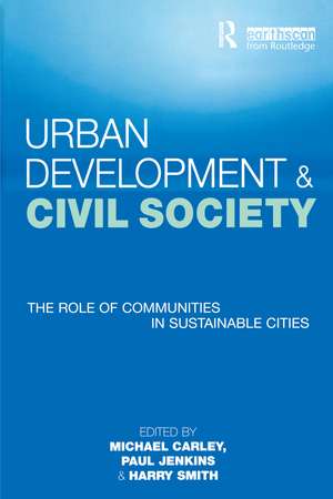 Urban Development and Civil Society: The Role of Communities in Sustainable Cities de Michael Carley