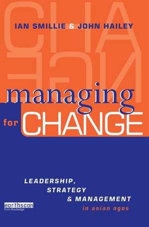 Managing for Change: Leadership, Strategy and Management in Asian NGOs de John Hailey