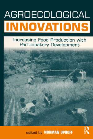 Agroecological Innovations: Increasing Food Production with Participatory Development de Norman Uphoff