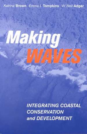 Making Waves: Integrating Coastal Conservation and Development de Katrina Brown