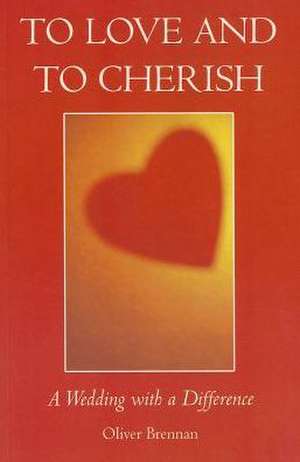 To Love and to Cherish: A Wedding with a Difference de Oliver Brennan