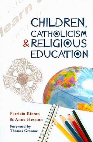 Children, Catholicism and Religious Education de Patricia Kieran