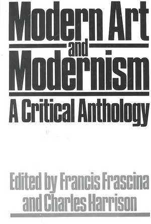 Modern Art and Modernism: A Critical Anthology de Francis Frascina