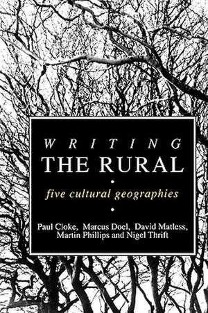 Writing the Rural: Five Cultural Geographies de Paul J Cloke