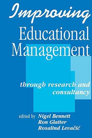 Improving Educational Management: Through Research and Consultancy de Nigel D Bennett