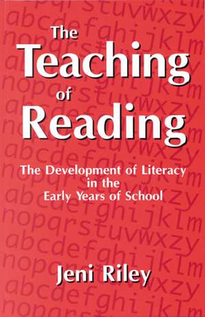 The Teaching of Reading: The Development of Literacy in the Early Years of School de Jeni Riley