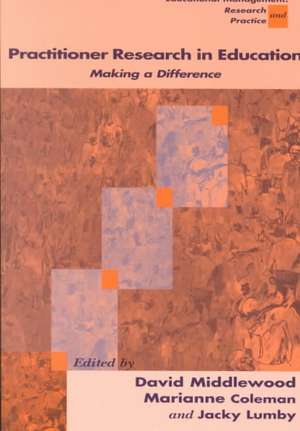 Practitioner Research in Education: Making a Difference de David Middlewood