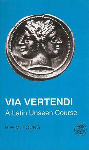 Via Vertendi: A Latin Unseen Course de B.W.M. Young