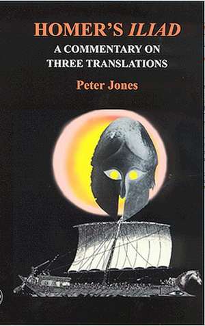 Homer's Iliad: A Commentary on Three Translations de Peter Jones