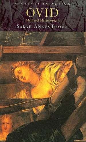 Ovid: Myth and Metamorphosis de Sarah Annes Brown