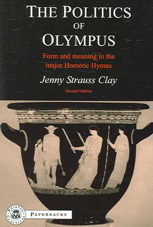 The Politics of Olympus: Form and Meaning in the Major Homeric Hymns de Jenny Strauss Clay