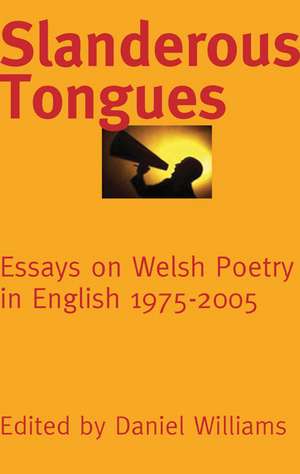 Slanderous Tongues: Essays on Welsh Poetry in English 1975-2005 de Daniel Williams