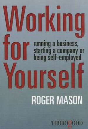 Working for Yourself: Running a Business, Starting a Company or Being Self-Employed de Roger Mason