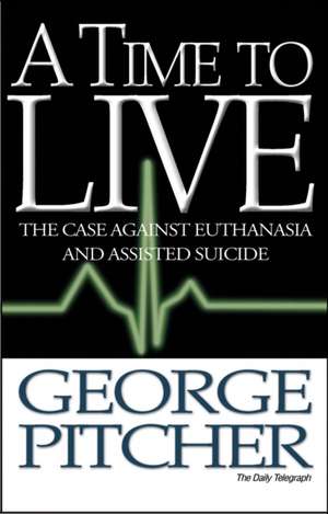 A Time to Live – The case against euthanasia and assisted suicide de George Pitcher