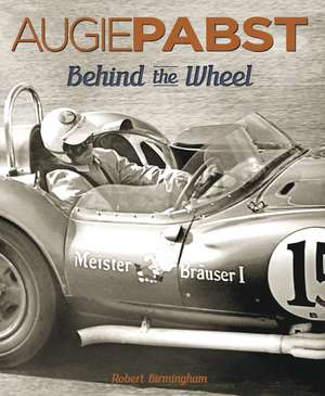 Augie Pabst – Behind The Wheel de Robert Birmingham