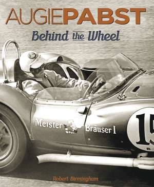Augie Pabst: Behind The Wheel de Robert Birmingham