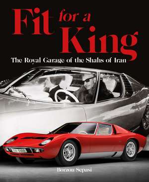 Fit for a King – The Royal Garage of the Shahs of Iran de Borzou Sepasi