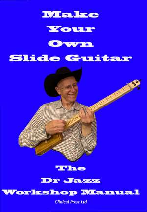 Make Your Own Slide Guitar: The Dr Jazz Workshop Manual de Dr Jazz