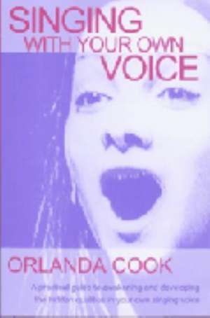 Singing with Your Own Voice de Orlanda Cook