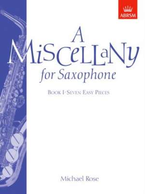 A Miscellany for Saxophone, Book I: (Seven easy pieces) de Michael Rose