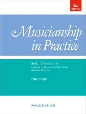 Musicianship in Practice, Book III, Grades 6-8: pupil's copy only de Ronald Smith